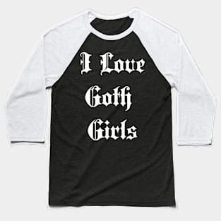 i like goth girls Baseball T-Shirt